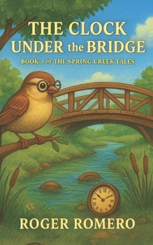 The Clock Under the Bridge: Book 3 of The Spring Creek Tales