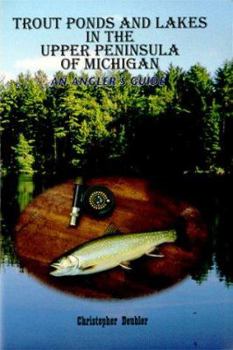 Paperback Trout Ponds and Lakes in the Upper Peninsula of Michigan: An Angler's Guide Book