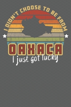 Paperback I Didn't Choose to Be From Oaxaca I Just Got Lucky: Show your pride for Mexico with this Wonderful Gift Blank Paged Journal Notebook Book