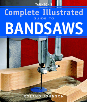 Paperback Taunton's Complete Illustrated Guide to Bandsaws Book
