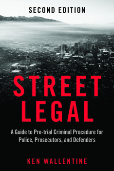 Street Legal: A Guide to Pre-trial Criminal Procedure for Police, Prosecutors, and Defenders