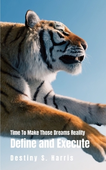 Paperback Time To Make Those Dreams Reality: Define and Execute Book
