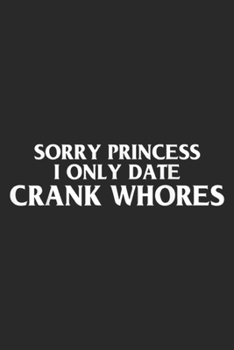 Sorry Princess I Only Date Crack Whores: Sorry Princess I Only Date Crack Whore Journal/Notebook Blank Lined Ruled 6x9 100 Pages
