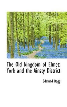 The Old Kingdom of Elmet : York and the Ainsty District