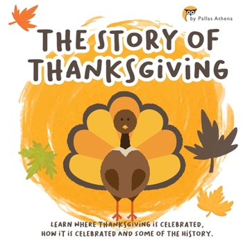 Paperback The Story of Thanksgiving: Learn where Thanksgiving is celebrated, How it is celebrated and some of the history. Book