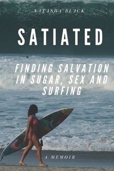 Paperback Satiated: Finding salvation in sugar, sex and surfing Book