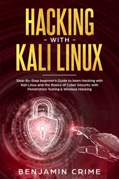 Hacking With Kali Linux: Step-by-step beginner’s guide to learn Hacking with Kali Linux and the basics of Cyber Security with Penetration Testing & Wireless Hacking