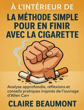 À l’intérieur de La Méthode Simple pour en Finir avec la Cigarette: Analyse approfondie, réflexions et conseils pratiques inspirés de l’ouvrage d’Allen Carr (French Edition)