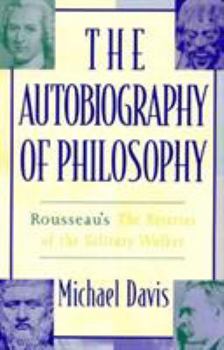 Paperback The Autobiography of Philosophy: Rousseau's The Reveries of the Solitary Walker Book