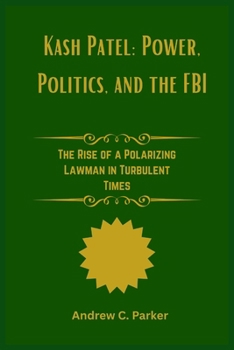 Kash Patel: Power, Politics, and the FBI