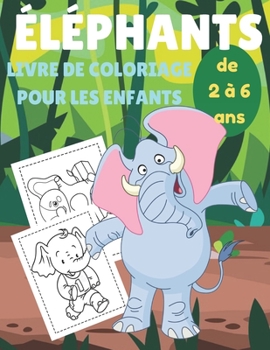 Paperback Éléphant livre de coloriage pour les enfants de 2 à 6 ans: Livre d'activités de coloriage des éléphants pour les enfants de 2 à 6 ans, les enfants ado [French] Book