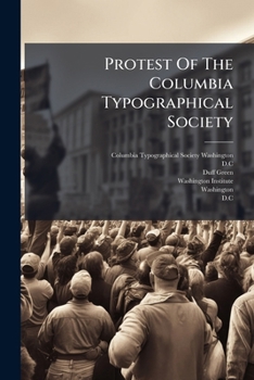 Protest of the Columbia Typographical Society: Addressed to the Public Generally, and Particularly to the Printers of the United States, Against the Washington Institute