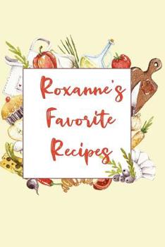 Roxanne's Favorite Recipes: Personalized Name Blank Recipe Book to Write In. Matte Soft Cover. Capture Heirloom Family and Loved Recipes