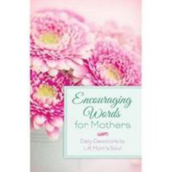 Encouraging Words for Mothers: Daily Devotions to Lift Mom's Soul