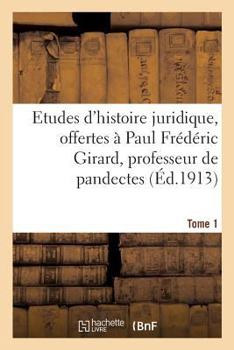 Etudes d'histoire juridique, offertes à Paul Frédéric Girard, professeur de pandectes