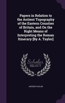 Hardcover Papers in Relation to the Antient Topography of the Eastern Counties of Britain, and On the Right Means of Interpreting the Roman Itinerary [By A. Tay Book