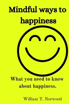 Paperback Mindful ways to happiness: What you need to know about happiness. [Large Print] Book