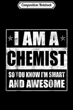 Composition Notebook: I Am A Chemist I'm Smart And Awesome Journal/Notebook Blank Lined Ruled 6x9 100 Pages