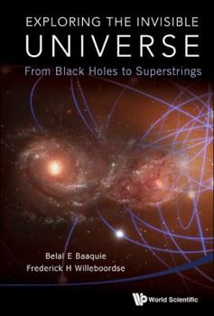 Hardcover Exploring the Invisible Universe: From Black Holes to Superstrings Book