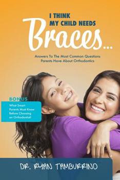 Paperback I Think My Child Needs Braces: Answers to the Most Common Questions Parents Have about Orthodontics Book