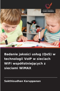 Badanie jakosci uslug (QoS) w technologii VoIP w sieciach WiFi wspólistniejacych z sieciami WiMAX (Polish Edition)
