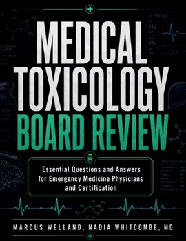 Medical Toxicology Board Review: Essential Questions and Answers for Emergency Medicine Physicians and Certification