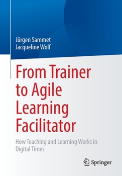Paperback From Trainer to Agile Learning Facilitator: How Teaching and Learning Works in Digital Times Book