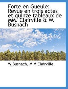 Paperback Forte En Gueule; Revue En Trois Actes Et Quinze Tableaux de MM. Clairville & W. Busnach Book
