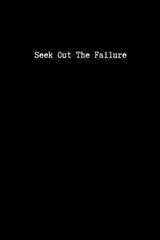 Seek Out The Failure: Pessimistic Notebook, Blank Swearing Notebooks for Men and Women Dealing With Everyday Bullshit, 6" x 9", 110 pages