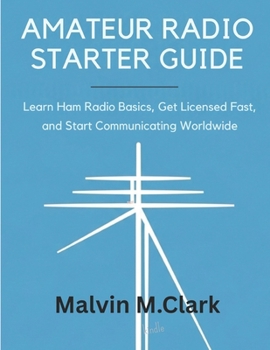 Paperback Amateur Radio Starter Guide: Learn Ham Radio Basics, Get Licensed Fast, and Start Communicating Worldwide Book