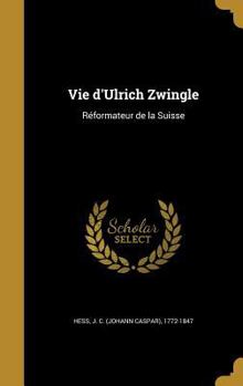 Hardcover Vie D'Ulrich Zwingle: Reformateur de La Suisse [French] Book