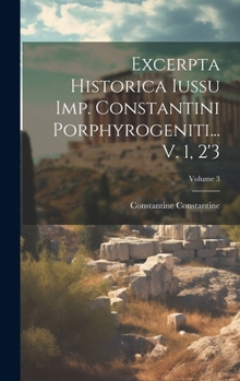 Hardcover Excerpta Historica Iussu Imp. Constantini Porphyrogeniti... V. 1, 2'3; Volume 3 [Latin] Book