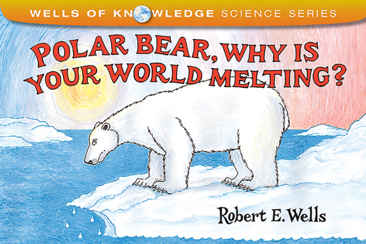 Polar Bear, Why Is Your World Melting? - Book  of the Wells of Knowledge Science