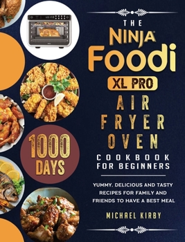 Hardcover The Ninja Foodi XL Pro Air Fryer Oven Cookbook For Beginners: 1000-Day Yummy, Delicious And Tasty Recipes For Family And Friends To Have A Best Meal Book