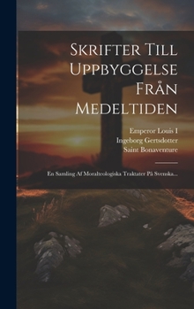 Hardcover Skrifter Till Uppbyggelse Från Medeltiden: En Samling Af Moralteologiska Traktater På Svenska... [Swedish] Book