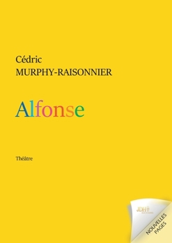 Alfonse: théâtre - une histoire d'amour, amour de l'art, amour de soi, amour d'un corps...