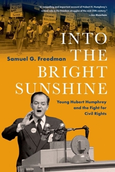 Into the Bright Sunshine: Young Hubert Humphrey and the Fight for Civil Rights