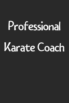 Professional Karate Coach: Lined Journal, 120 Pages, 6 x 9, Funny Karate Gift Idea, Black Matte Finish (Professional Karate Coach Journal)