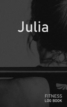 Julia: Blank Daily Fitness Workout Log Book | Track Exercise Type, Sets, Reps, Weight, Cardio, Calories, Distance & Time | Space to Record Stretches, ... Personalized First Name Initial J Cover