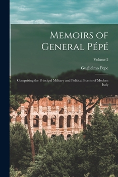 Paperback Memoirs of General Pépé: Comprising the Principal Military and Political Events of Modern Italy; Volume 2 Book