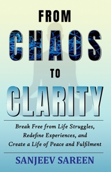 Paperback From Chaos to Clarity: Break Free from Life Struggles, Redefine Experiences, and Create a Life of Peace and Fulfilment Book