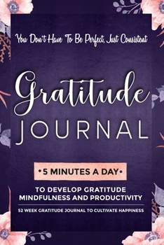 Paperback Gratitude Journal: 5 Minutes Gratitude Journal, 52 Week To Cultivate Mindfulness, Productivity And Happiness Book