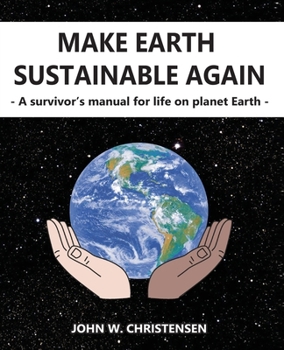 Make Earth Sustainable Again: Survival Manual for Life on Planet Earth