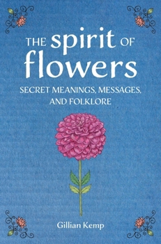 Spirit of Flowers : Secret Meanings, Messages, and Folklore