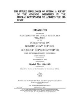The future challenges of autism : a survey of the ongoing initiatives in the federal government to address the epidemic