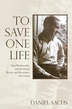 Paperback To Save One Life: Max Windmueller and the Dutch Rescue-and-Resistance Movement Book