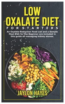 Paperback Low Oxalate Diet for Starters: An Oxalate-Reduction Food List and a Sample Meal Plan for the Beginner are included in this guide on managing kidney s Book