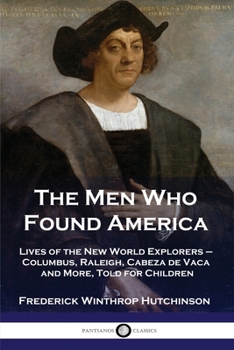 Paperback The Men Who Found America: Lives of the New World Explorers - Columbus, Raleigh, Cabeza de Vaca and More, Told for Children Book