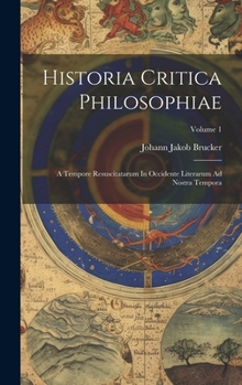 Hardcover Historia Critica Philosophiae: A Tempore Resuscitatarum In Occidente Literarum Ad Nostra Tempora; Volume 1 [Latin] Book