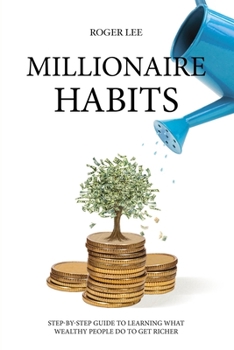 Paperback Millionaire habits: Step-by-step guide to learning what wealthy people do to get richer Book
